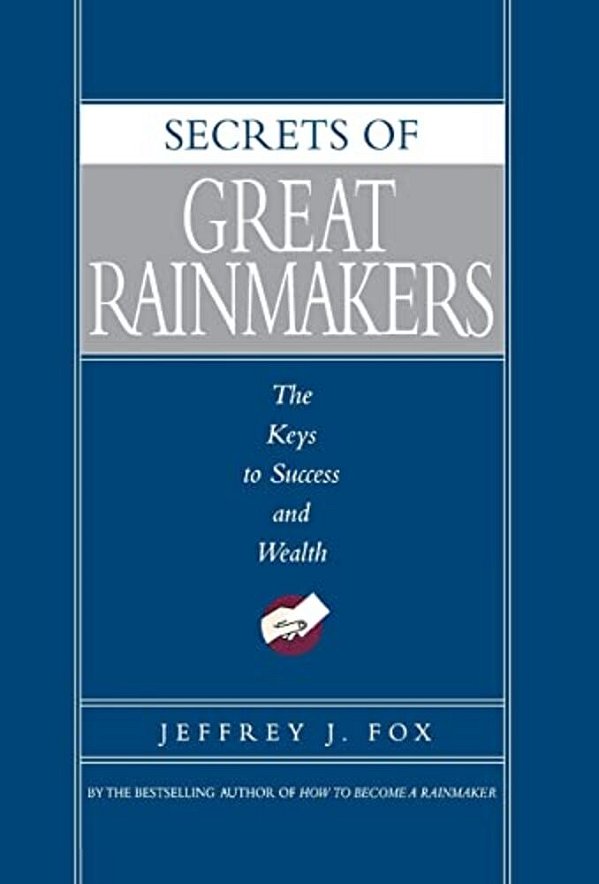 Secrets Of Great Rainmakers: The Keys To Success And Wealth-..
