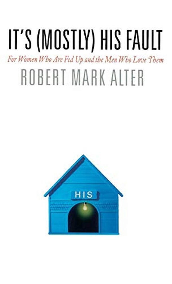 It's (Mostly) His Fault: For Women Who Are Fed Up And The Men Who Love Them-..