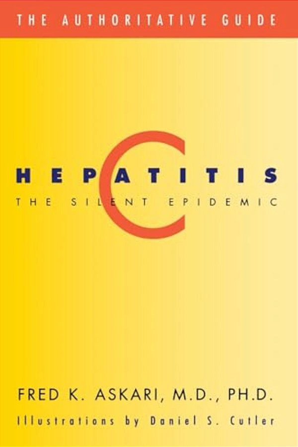 Hepatitis C, The Silent Epidemic: The Authoritative Guide-..