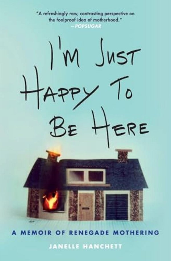 I'm Just Happy To Be Here: A Memoir Of Renegade Mothering-..