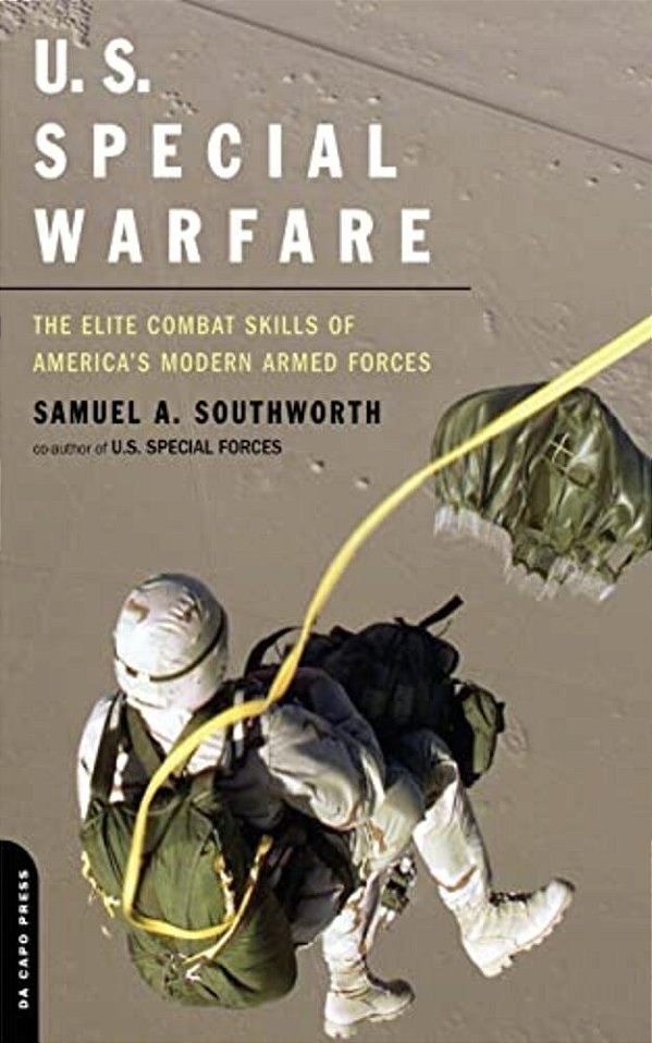 U. S. Special Warfare: The Elite Combat Skills Of America's Modern Armed Forces-..