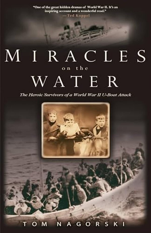 Miracles On The Water: The Heroic Survivors Of A World War II U-Boat Attack-..