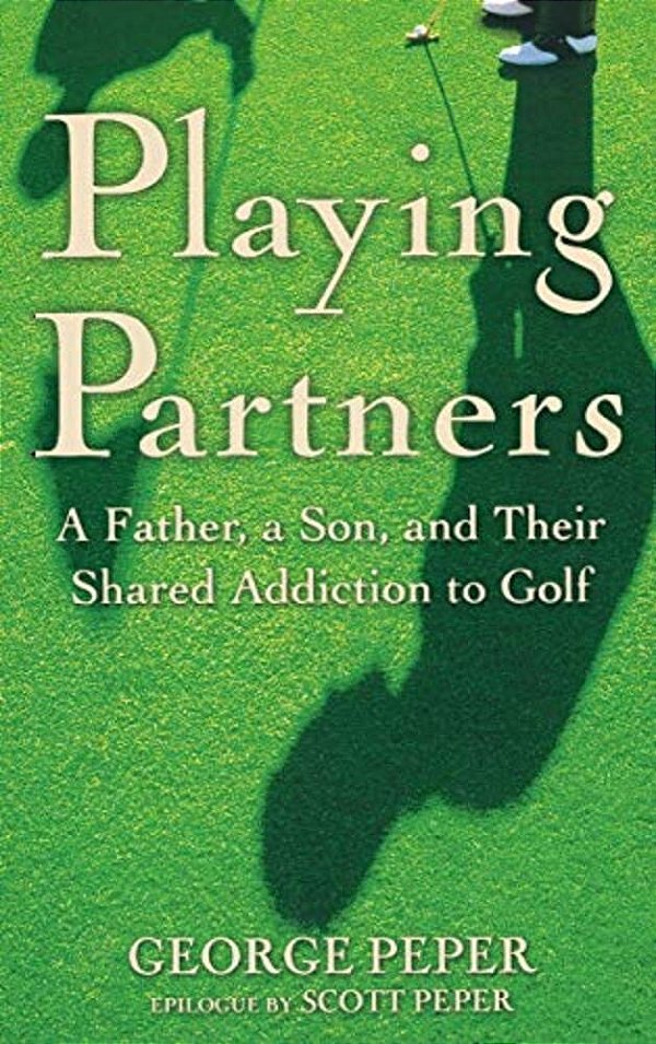 Playing Partners: A Father, A Son, And Their Shared Addiction To Golf-..