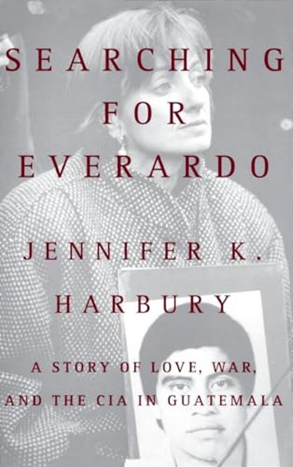 Searching For Everado: A Story Of Love, War, And The Cia In Guatemala-..