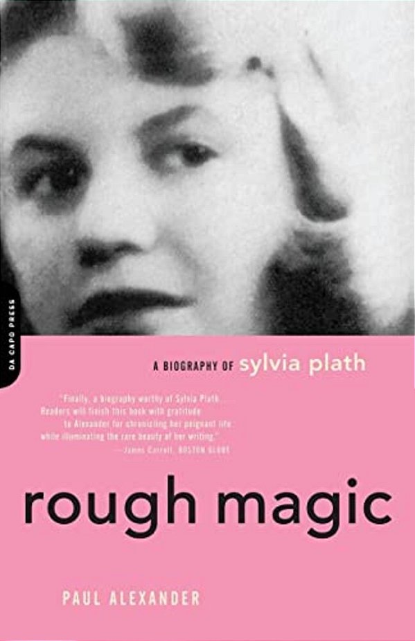 Rough Magic: A Biography Of Sylvia Plath-..