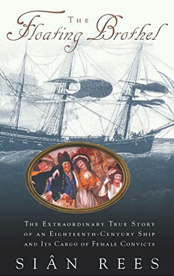 The Floating Brothel: The Extraordinary True Story Of An Eighteenth-Century Ship And Its Cargo Of Female Convicts-..