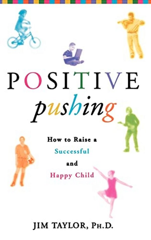 Positive Pushing: How To Raise A Successful And Happy Child-..