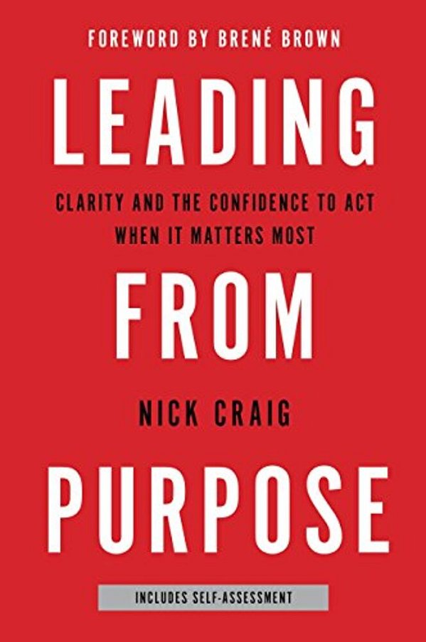 Leading From Purpose: Clarity And The Confidence To Act When It Matters Most-..