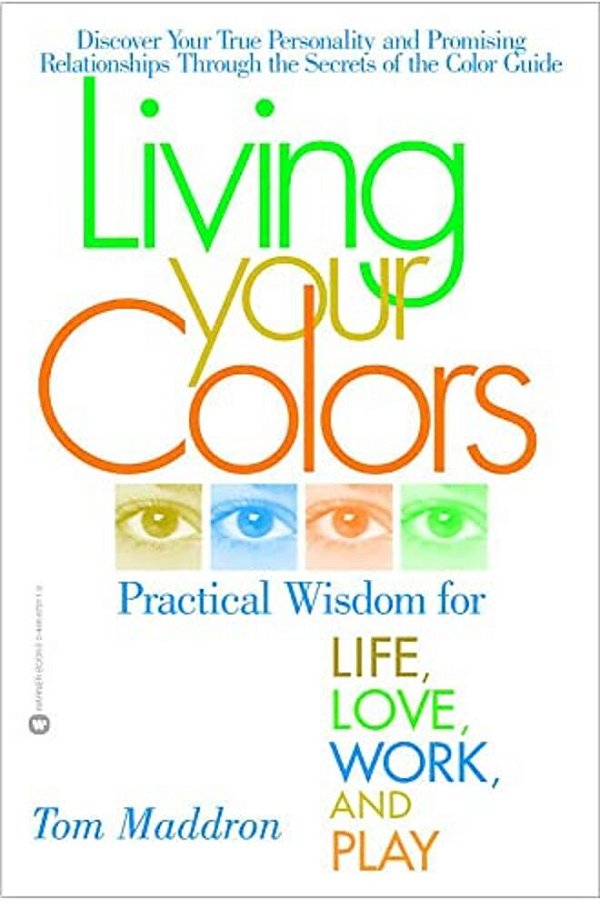 Living Your Colors: Practical Wisdom For Life, Love, Work, And Play-..