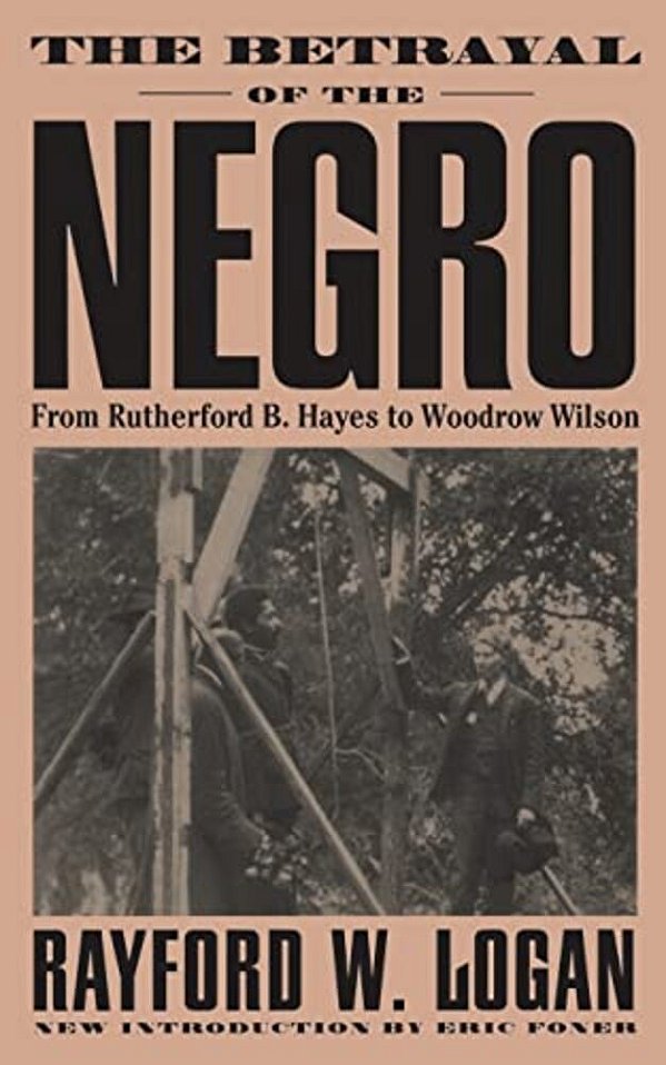 The Betrayal Of The Negro, From Rutherford B. Hayes To Woodrow Wilson-..