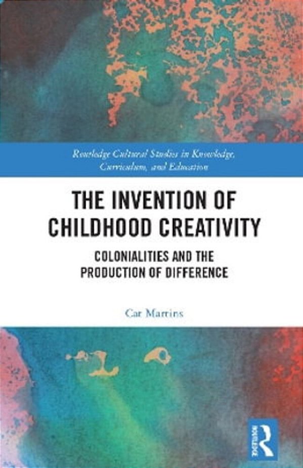 The Invention Of Childhood Creativity: Colonialities And The Production Of Difference-..