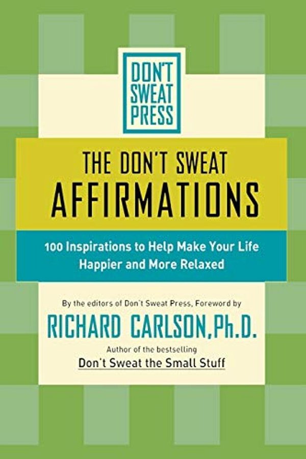 The Don't Sweat Affirmations: 100 Inspirations To Help Make Your Life Happier And More Relaxed-..