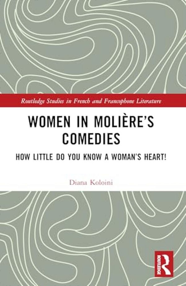 Women In Molière's Comedies: How Little Do You Know A Woman's Heart!-..