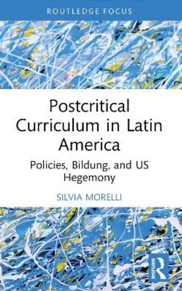 Postcritical Theory And Curriculum In Latin America: Policies, Bildung, And US Hegemony-..