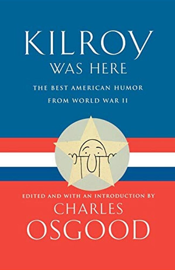 Kilroy Was Here: The Best American Humor From World War II-..