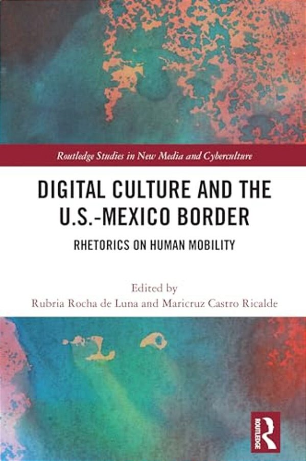 Digital Culture And The U. S.-Mexico Border: Rhetorics On Human Mobility-..