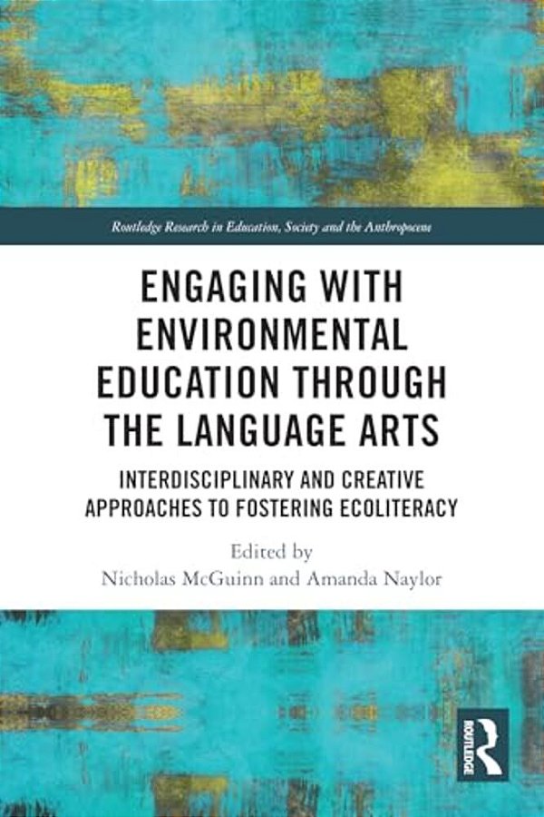 Engaging With Environmental Education Through The Language Arts: Interdisciplinary And Creative Approaches To Fostering Ecoliteracy-..