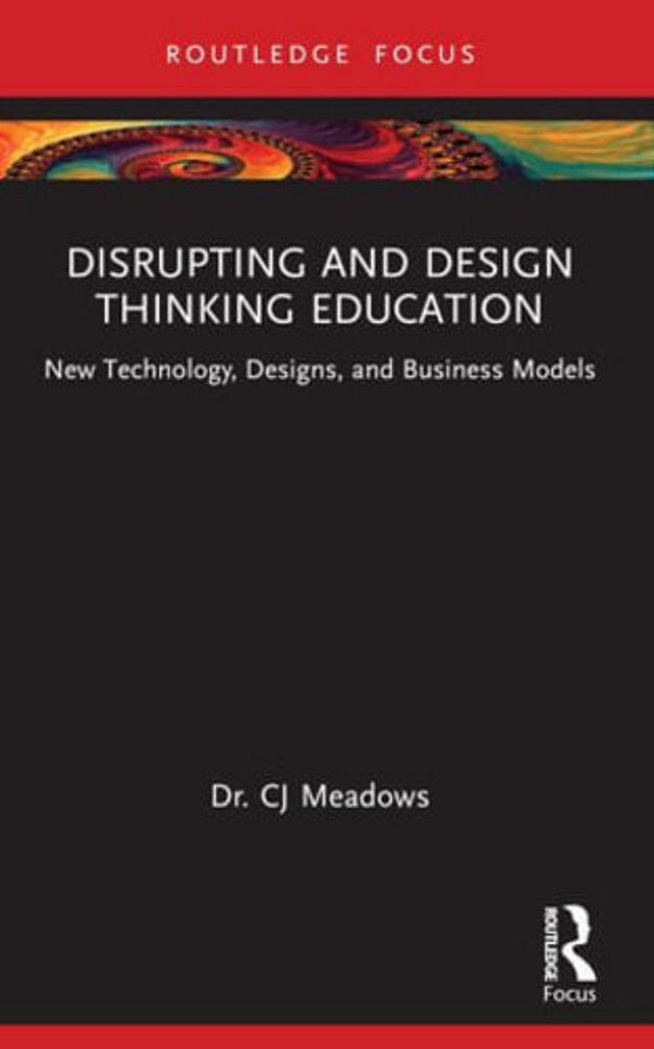 Disrupting And Design Thinking Education: New Technology, Designs, And Business Models-..