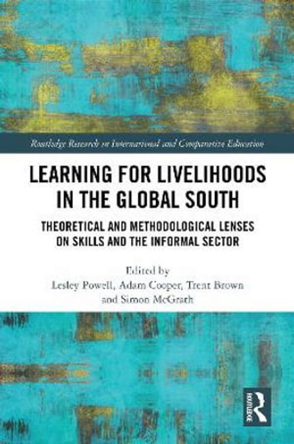 Learning For Livelihoods In The Global South: Theoretical And Methodological Lenses On Skills And The Informal Sector-..