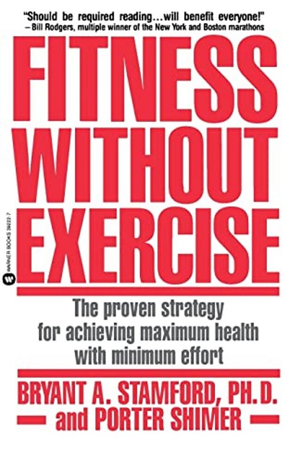 Fitness Without Exercise: The Proven Strategy For Achieving Maximum Health With Minimum Effort-..