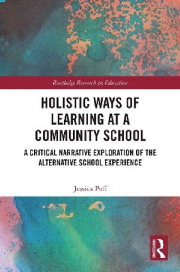 Holistic Ways Of Learning At A Community School: A Critical Narrative Exploration Of The Alternative School Experience-..