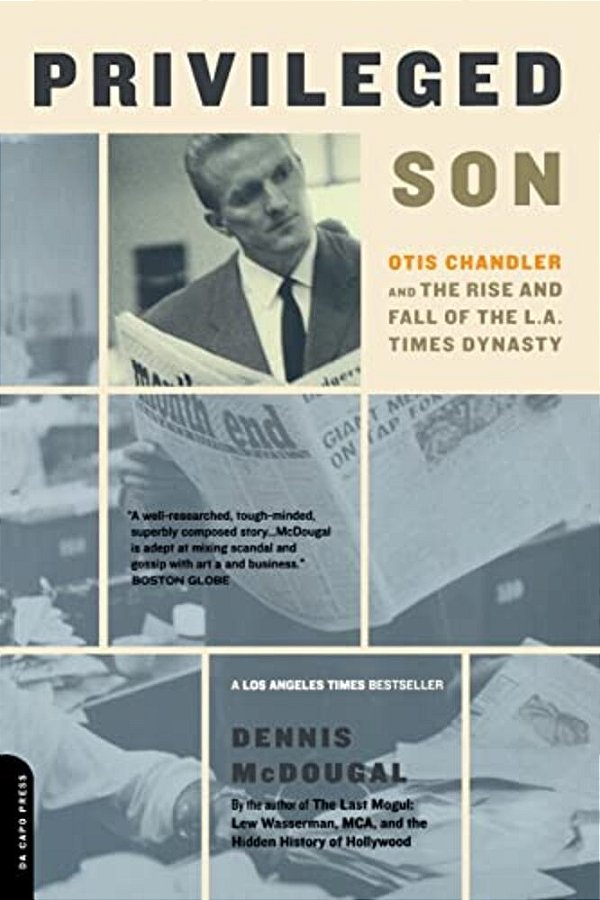 Privileged Son: Otis Chandler And The Rise And Fall Of The L. A. Times Dynasty-..