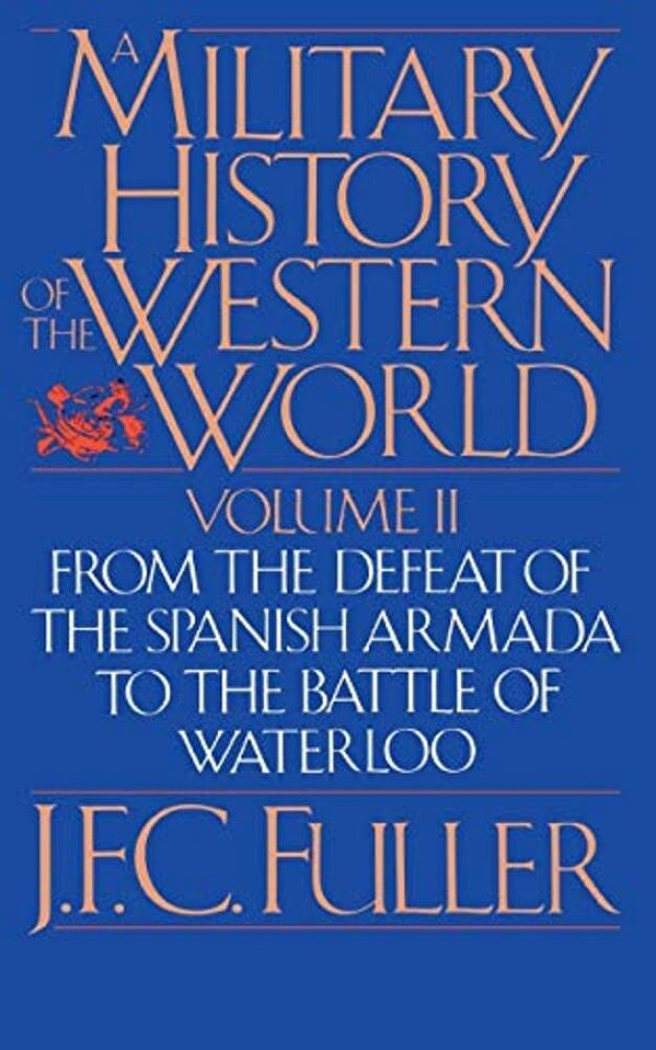 A Military History Of The Western World, Vol. II: From The Defeat Of The Spanish Armada To The Battle Of Waterloo-..