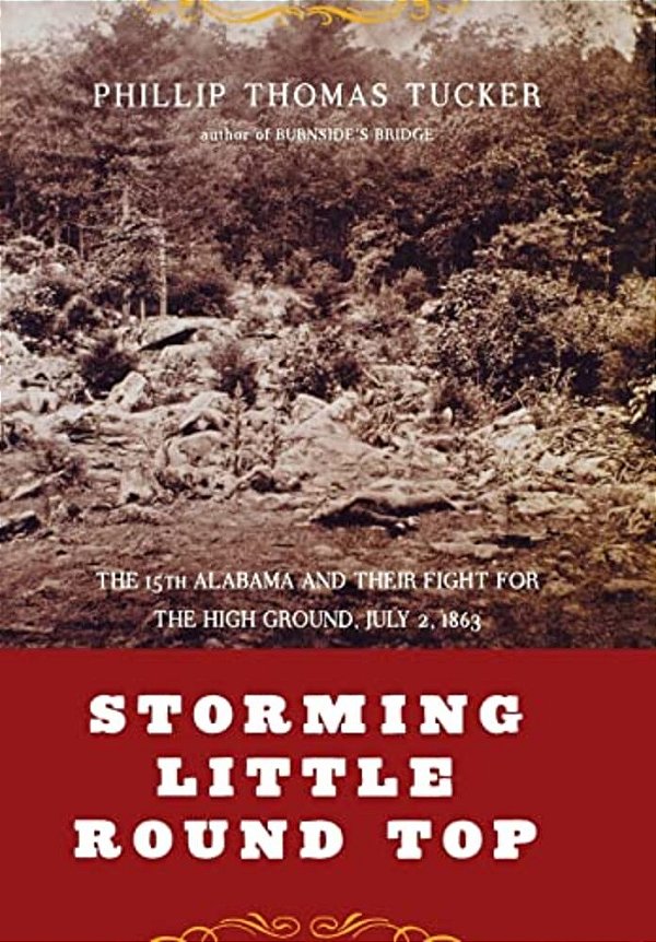 Storming Little Round Top: The 15Th Alabama And Their Fight For The High Ground, July 2, 1863-..