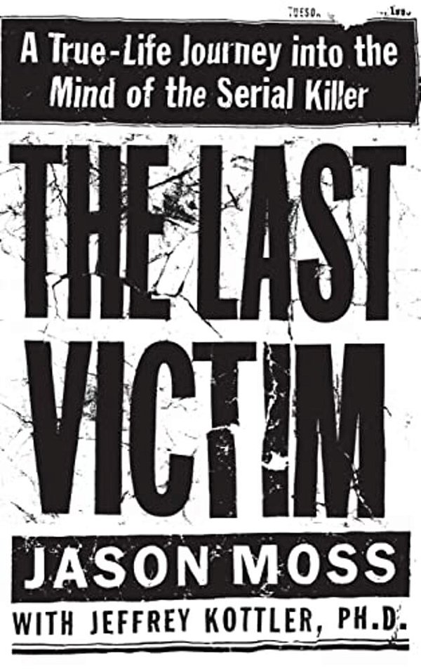 The Last Victim: A True-Life Journey Into The Mind Of The Serial Killer-..