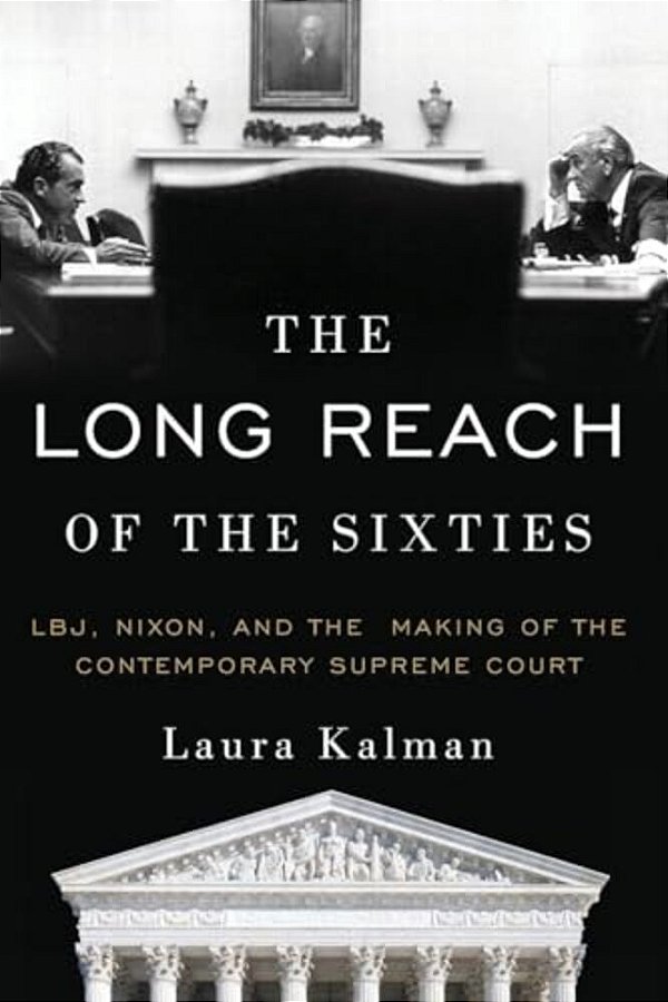 Long Reach Of The Sixties: Lbj, Nixon, And The Making Of The Contemporary Supreme Court-..