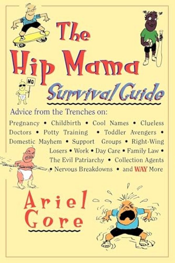 The Hip Mama Survival Guide: Advice From The Trenches On Pregnancy, Childbirth, Cool Names, Clueless Doctors, Potty Training, And Toddler Avengers-..