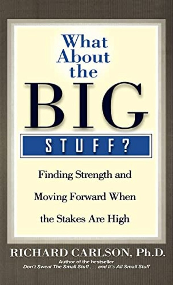 What About The Big Stuff?: Finding Strength And Moving Forward When The Stakes Are High-..