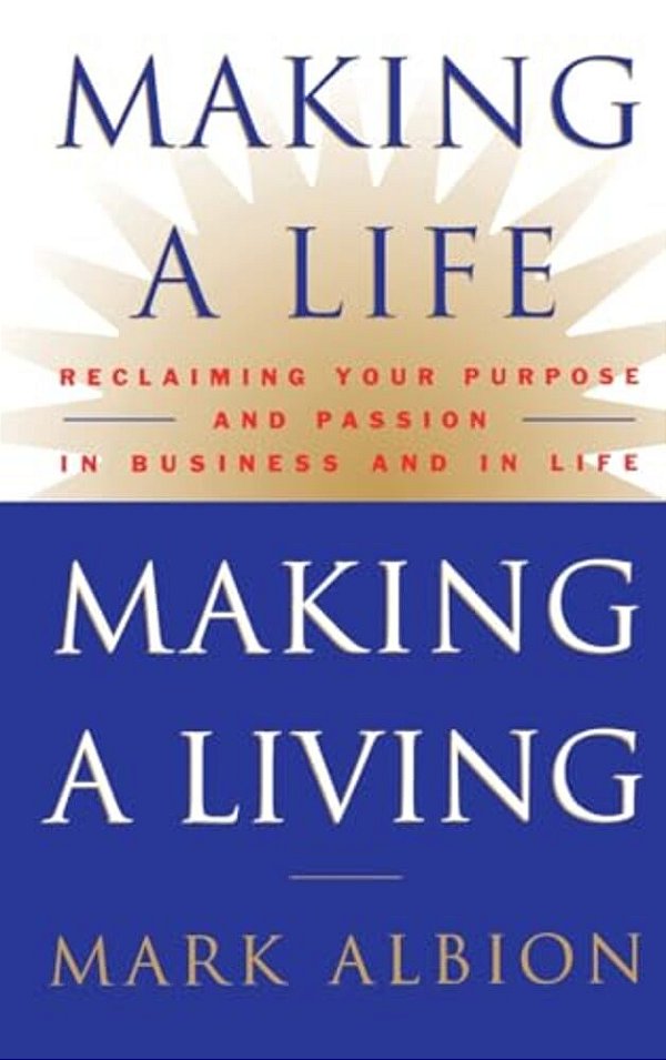 Making A Life, Making A Living(r): Reclaiming Your Purpose And Passion In Business And In Life-..