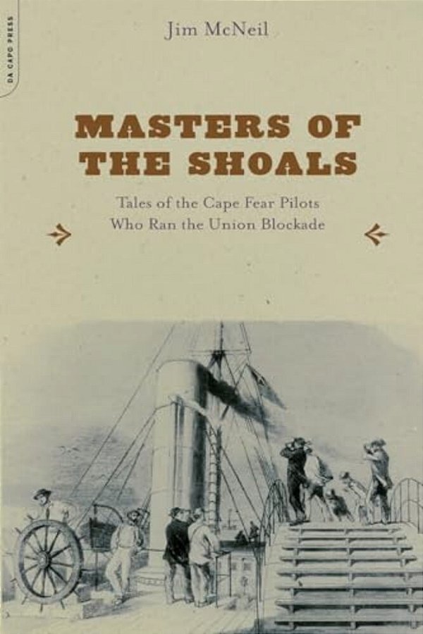 Masters Of The Shoals: Tales Of The Cape Fear Pilots Who Ran The Union Blockade-..