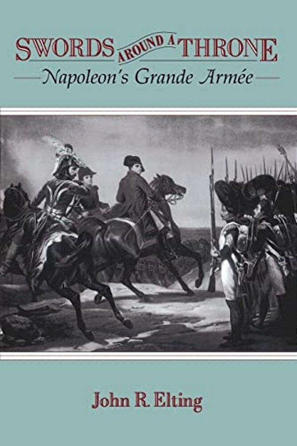 Swords Around A Throne: Napoleon's Grande Armée-..