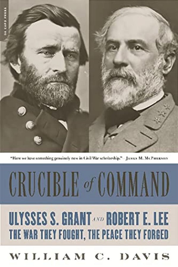 Crucible Of Command: Ulysses S. Grant And Robert E. Lee-The War They Fought, The Peace They Forged-..