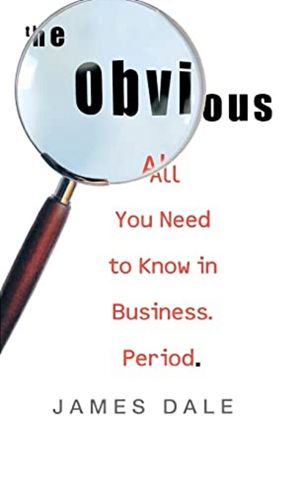The Obvious: All You Need To Know In Business. Period. -..