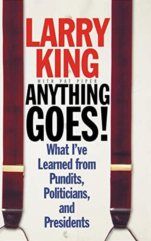 Anything Goes!: What I'Ve Learned From Pundits, Politicians, And Presidents-..