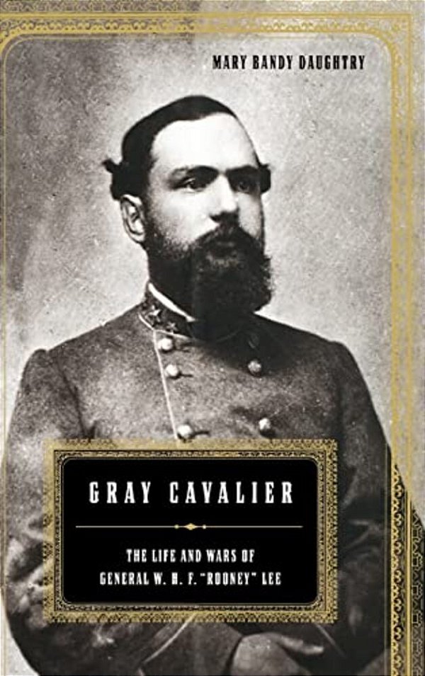 Gray Cavalier: The Life And Wars Of General W. H. F. Rooney Lee-..