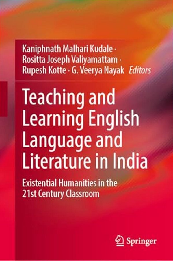 Teaching And Learning English Language And Literature In India: Existential Humanities In The 21St Century Classroom-..