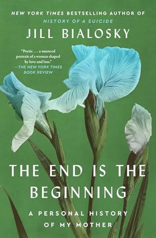 The End Is The Beginning: A Personal History Of My Mother-..