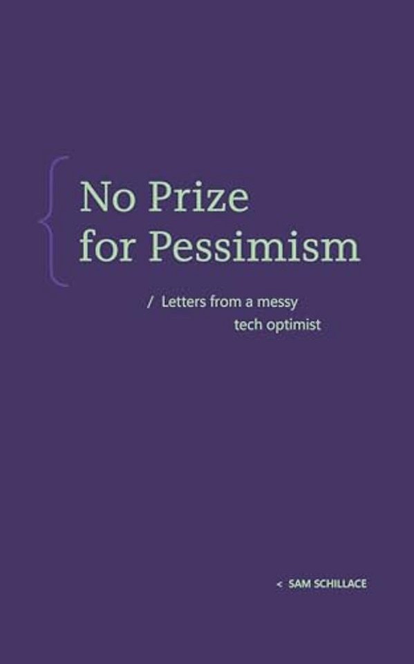 No Prize For Pessimism: Letters From A Messy Tech Optimist-..
