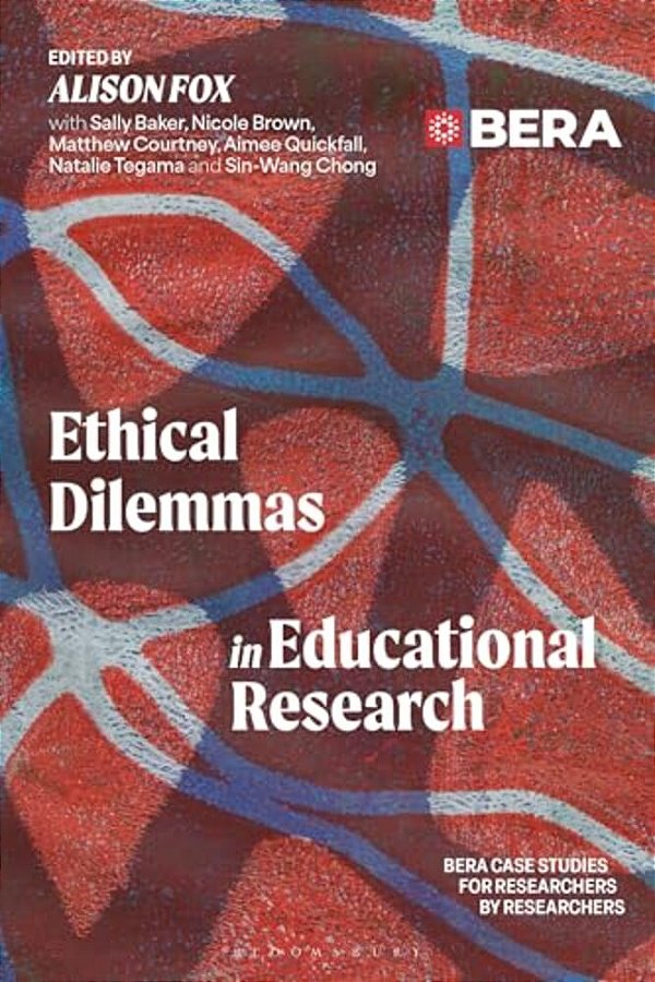 Ethical Dilemmas In Educational Research: Bera Case Studies For Researchers By Researchers-..