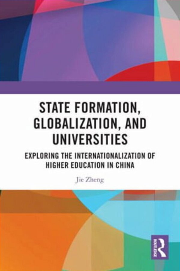 State Formation, Globalization, And Universities: Exploring The Internationalization Of Higher Education In China-..