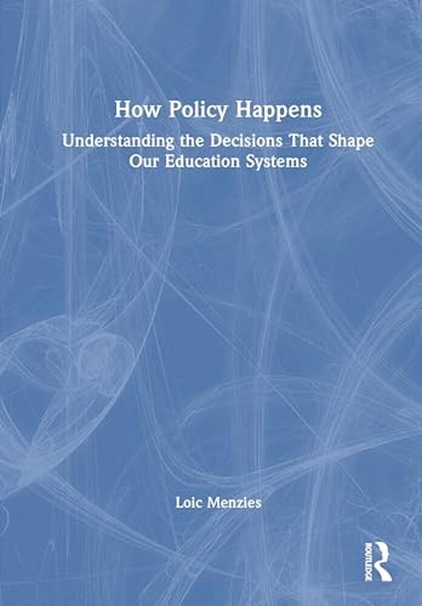 How Policy Happens: Understanding The Decisions That Shape Our Education Systems-..