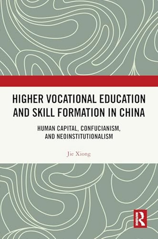 Higher Vocational Education And Skill Formation In China: Human Capital, Confucianism, And Neoinstitutionalism-..