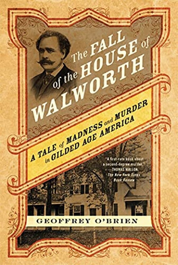 The Fall Of The House Of Walworth: A Tale Of Madness And Murder In Gilded Age America-..