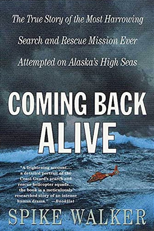 Coming Back Alive: The True Story Of The Most Harrowing Search And Rescue Mission Ever Attempted On Alaska's High Seas-..