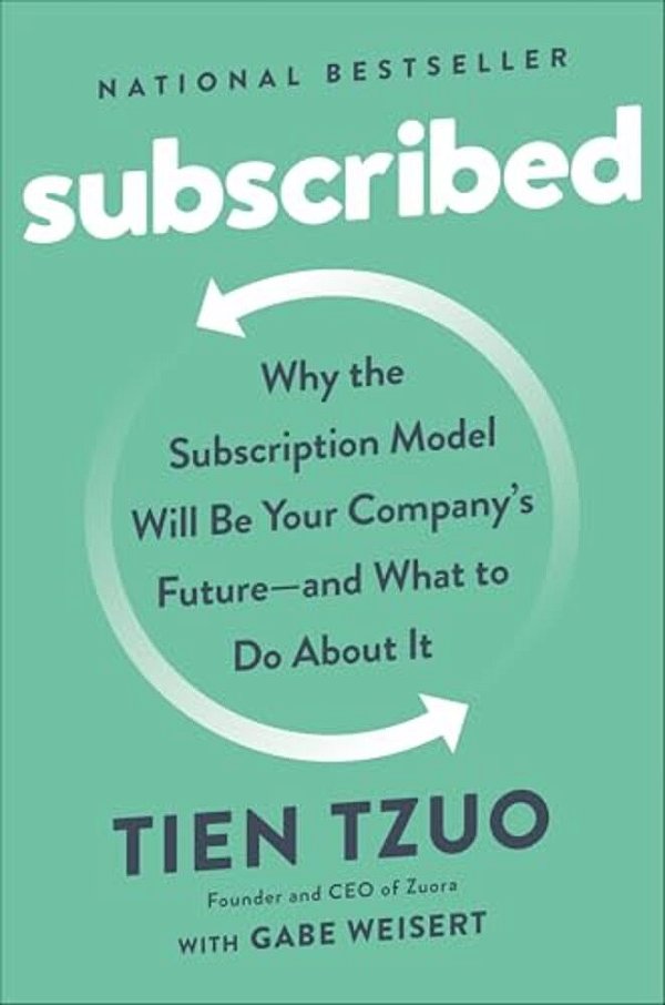 Subscribed: Why The Subscription Model Will Be Your Company's Future - And What To Do About-..