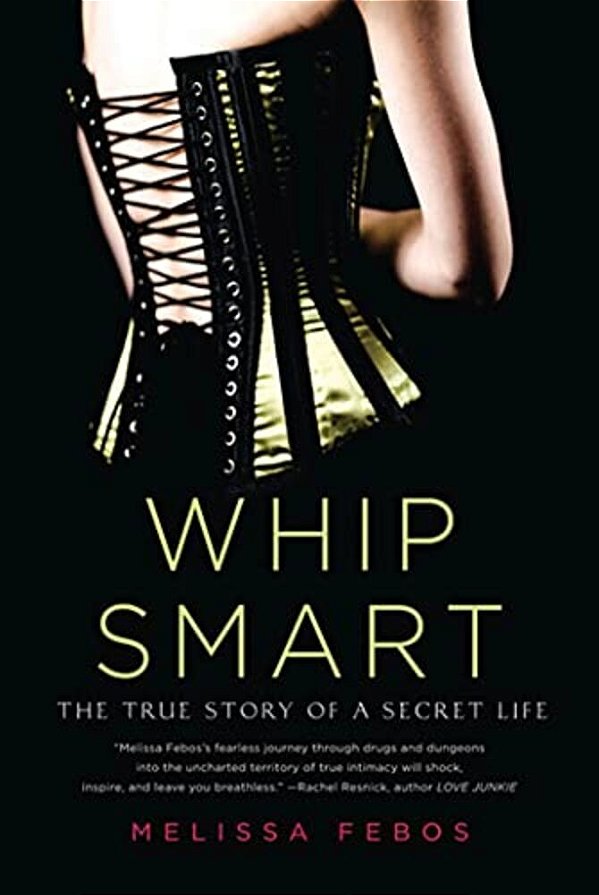 Whip Smart: The True Story Of A Secret Life-..